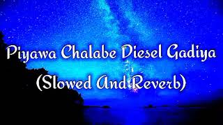 Piyawa Chalabe Diesel Gadiya Slowed And Reverb [upl. by Leesen]